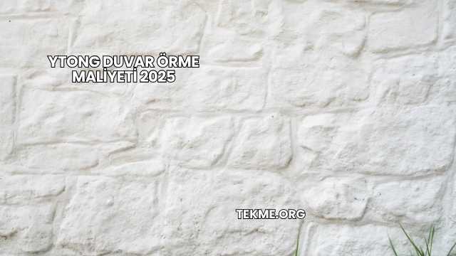 Ytong Duvar Örme Maliyeti 2025