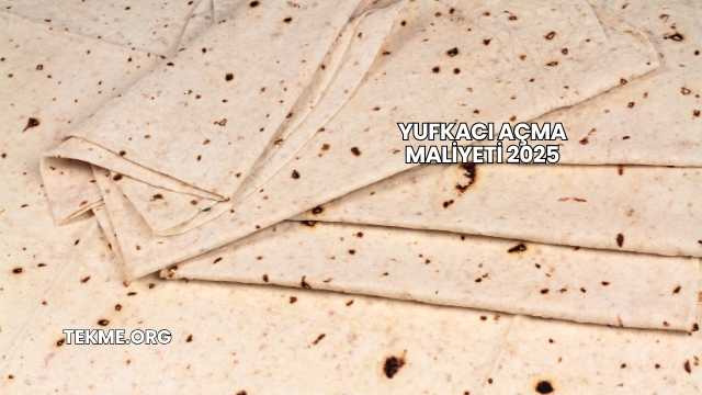 Yufkacı Açma Maliyeti 2025