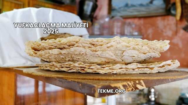 Yufkacı Açma Maliyeti 2025