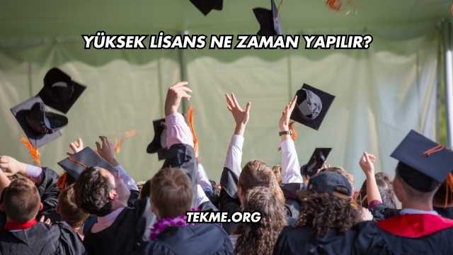 Yüksek Lisans Ne Zaman Yapılır?