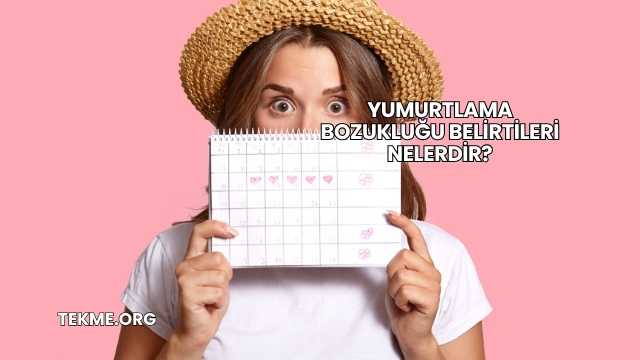 Yumurtlama Bozukluğu Belirtileri Nelerdir?