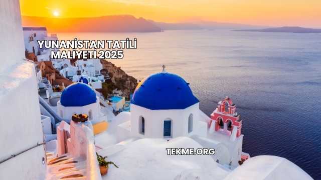 Yunanistan Tatili Maliyeti 2025