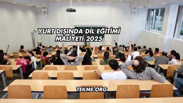 Yurt Dışında Dil Eğitimi Maliyeti 2025