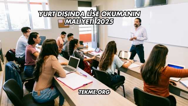 Yurt Dışında Lise Okumanın Maliyeti 2025