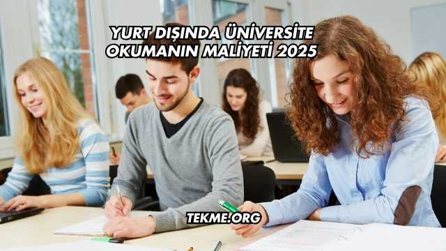 Yurt Dışında Üniversite Okumanın Maliyeti 2025