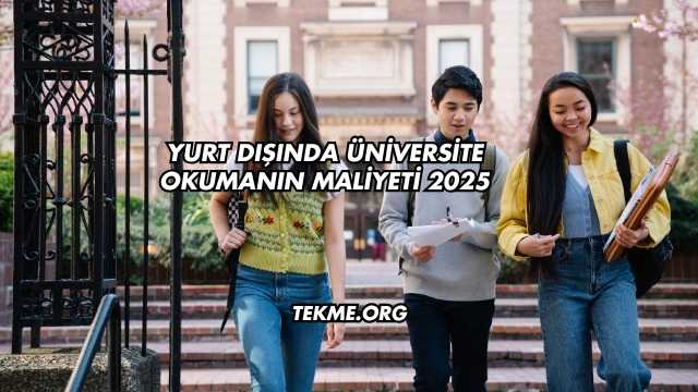 Yurt Dışında Üniversite Okumanın Maliyeti 2025