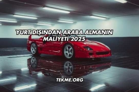 Yurt Dışından Araba Almanın Maliyeti 2025
