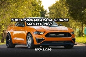 Yurt Dışından Araba Getirme Maliyeti 2025