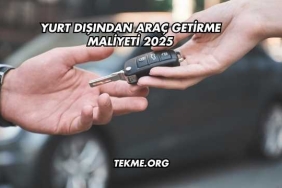 Yurt Dışından Araç Getirme Maliyeti 2025