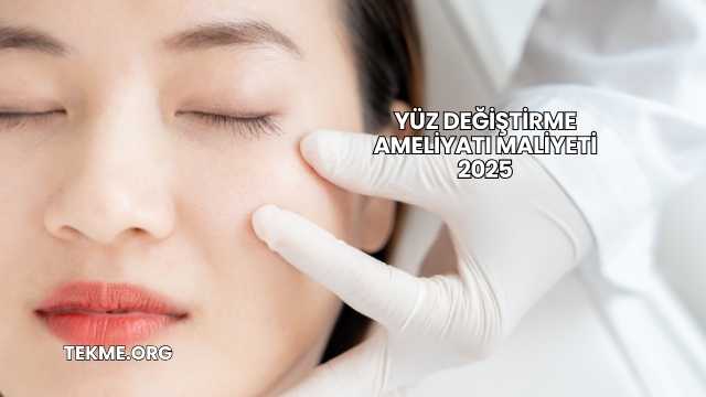 Yüz Değiştirme Ameliyatı Maliyeti 2025