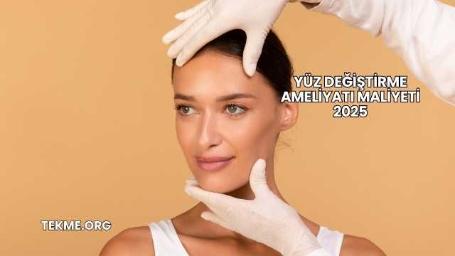 Yüz Değiştirme Ameliyatı Maliyeti 2025