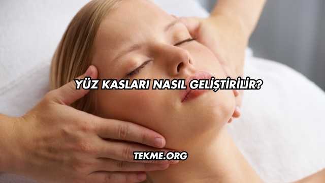 Yüz Kasları Nasıl Geliştirilir?