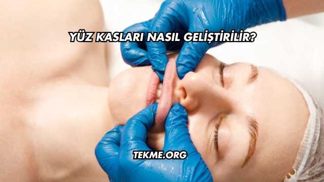 Yüz Kasları Nasıl Geliştirilir?