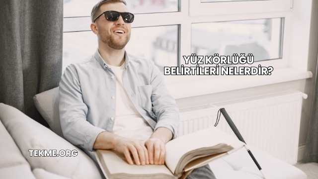 Yüz Körlüğü Belirtileri Nelerdir?