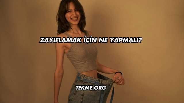 Zayıflamak İçin Ne Yapmalı?