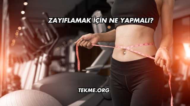 Zayıflamak İçin Ne Yapmalı?