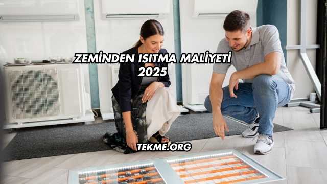 Zeminden Isıtma Maliyeti 2025