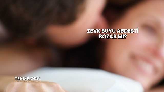 Zevk Suyu Abdesti Bozar mı?
