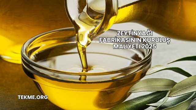 Zeytinyağı Fabrikasının Kuruluş Maliyeti 2025