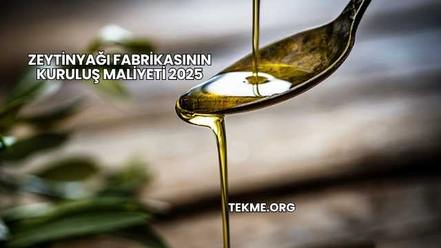 Zeytinyağı Fabrikasının Kuruluş Maliyeti 2025