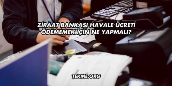 Ziraat Bankası Havale Ücreti Ödememek İçin Ne Yapmalı?