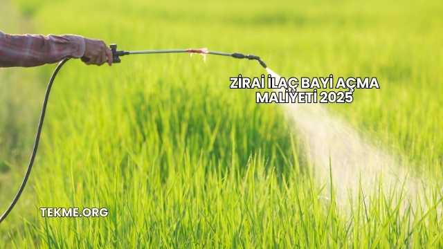 Zirai İlaç Bayi Açma Maliyeti 2025