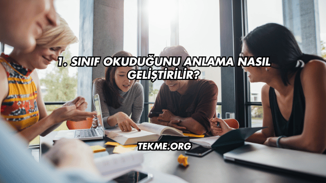 1. Sınıf Okuduğunu Anlama Nasıl Geliştirilir?