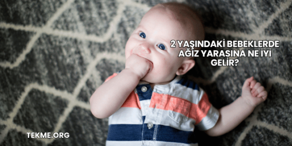 2 Yaşındaki Bebeklerde Ağız Yarasına Ne İyi Gelir?