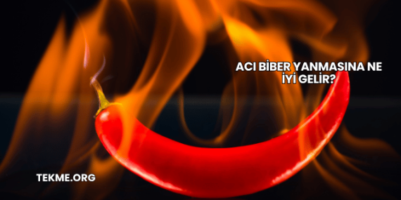 Acı Biber Yanmasına Ne İyi Gelir?