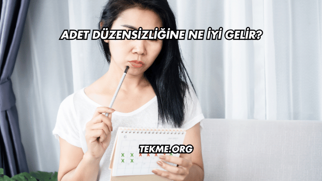 Adet Düzensizliğine Ne İyi Gelir?
