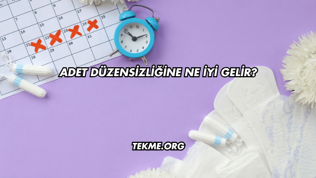 Adet Düzensizliğine Ne İyi Gelir?
