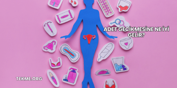 Adet Gecikmesine Ne İyi Gelir?