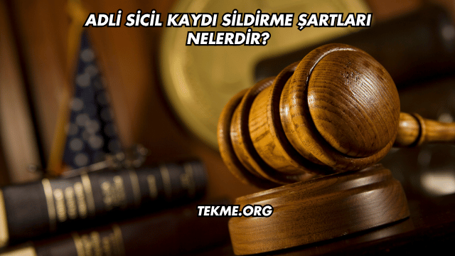 Adli Sicil Kaydı Sildirme Şartları Nelerdir?