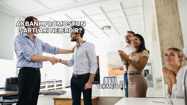 Akbank Promosyon Şartları Nelerdir?