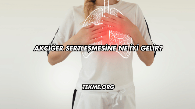 Akciğer Sertleşmesine Ne İyi Gelir?