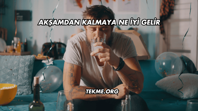 Akşamdan Kalmaya Ne İyi Gelir?