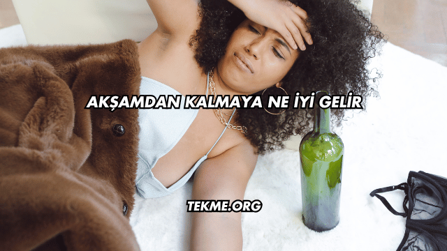 Akşamdan Kalmaya Ne İyi Gelir?