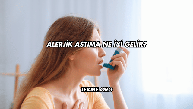 Alerjik Astıma Ne İyi Gelir?