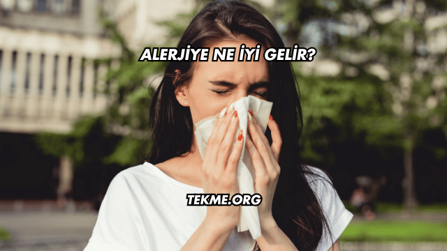 Alerjiye Ne İyi Gelir?