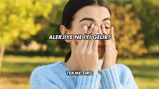 Alerjiye Ne İyi Gelir?