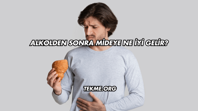 Alkolden Sonra Mideye Ne İyi Gelir?