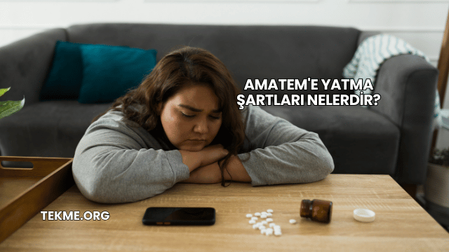 Amatem'e Yatma Şartları Nelerdir?