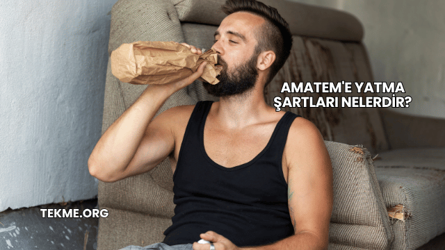 Amatem'e Yatma Şartları Nelerdir?