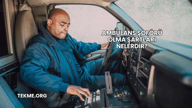 Ambulans Şoförü Olma Şartları Nelerdir?