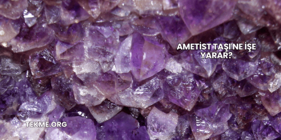 Ametist Taşı Ne İşe Yarar?