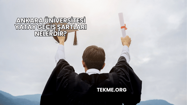 Ankara Üniversitesi Yatay Geçiş Şartları Nelerdir?
