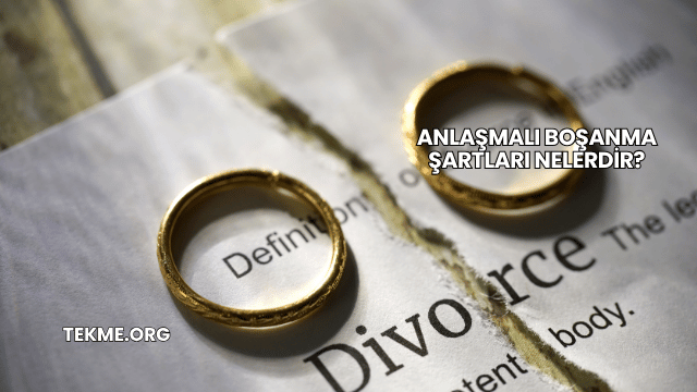 Anlaşmalı Boşanma Şartları Nelerdir?