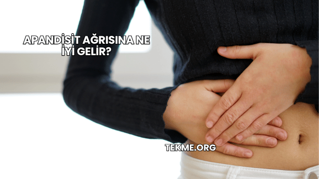 Apandisit Ağrısına Ne İyi Gelir?