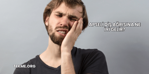 Apseli Diş Ağrısına Ne İyi Gelir?