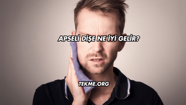Apseli Dişe Ne İyi Gelir?